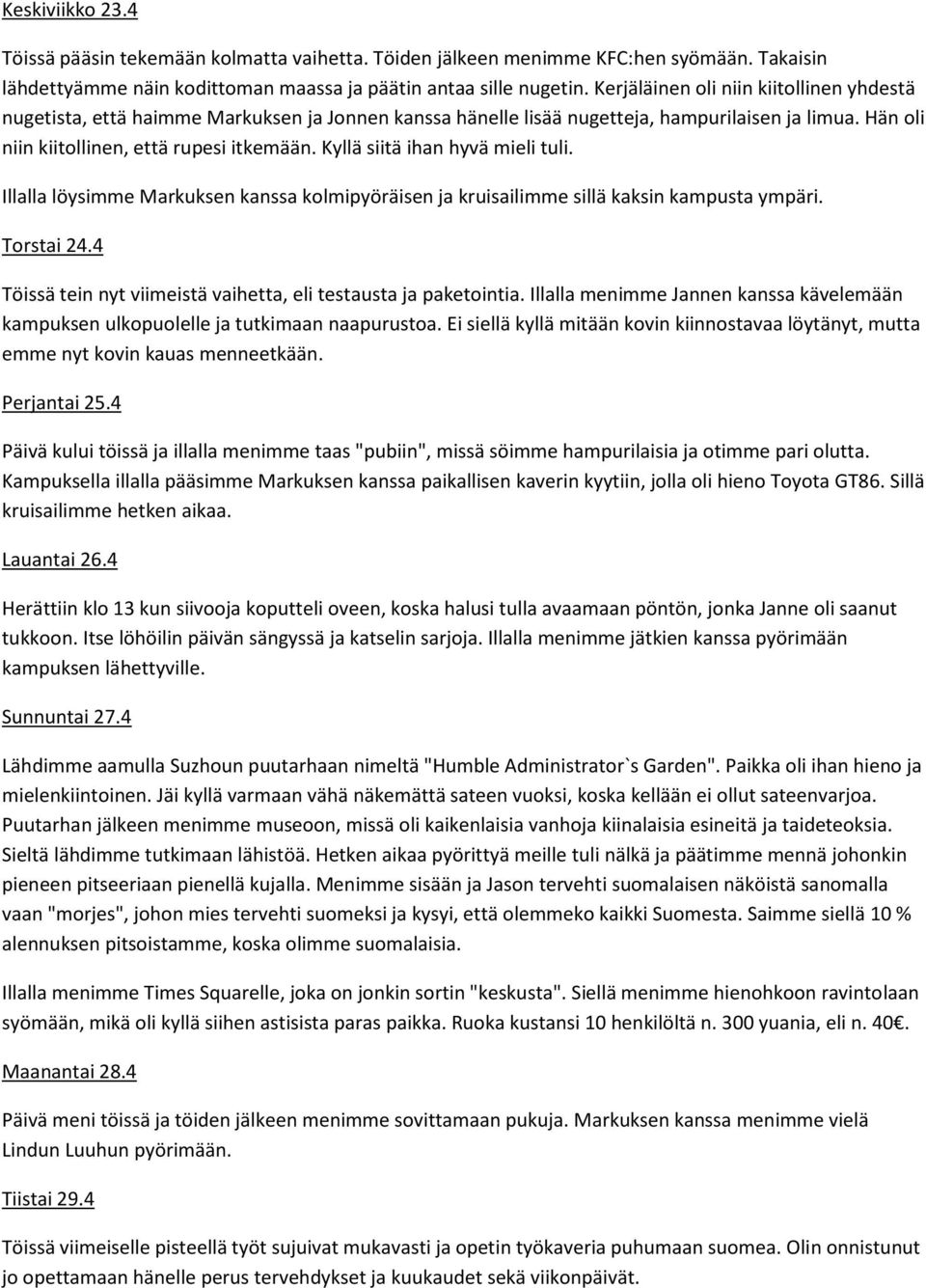 Kyllä siitä ihan hyvä mieli tuli. Illalla löysimme Markuksen kanssa kolmipyöräisen ja kruisailimme sillä kaksin kampusta ympäri. Torstai 24.