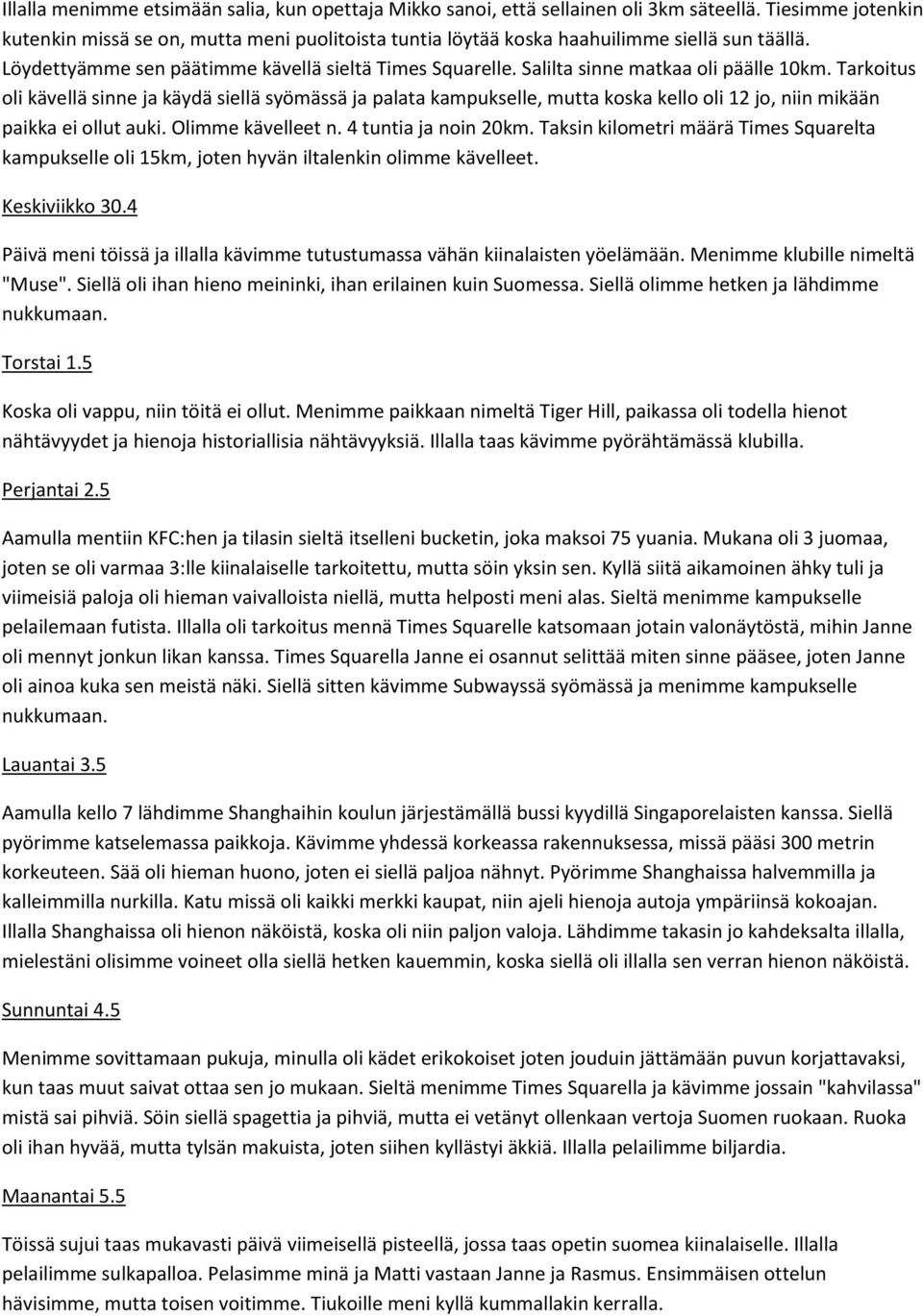 Salilta sinne matkaa oli päälle 10km. Tarkoitus oli kävellä sinne ja käydä siellä syömässä ja palata kampukselle, mutta koska kello oli 12 jo, niin mikään paikka ei ollut auki. Olimme kävelleet n.