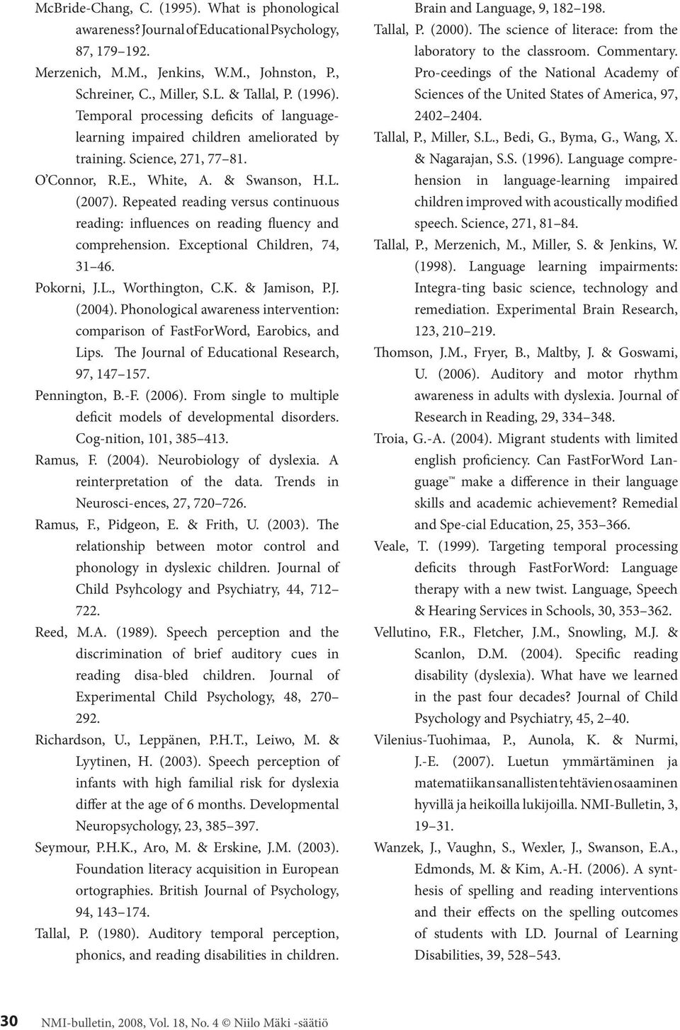 Repeated reading versus continuous reading: influences on reading fluency and comprehension. Exceptional Children, 74, 31 46. Pokorni, J.L., Worthington, C.K. & Jamison, P.J. (2004).