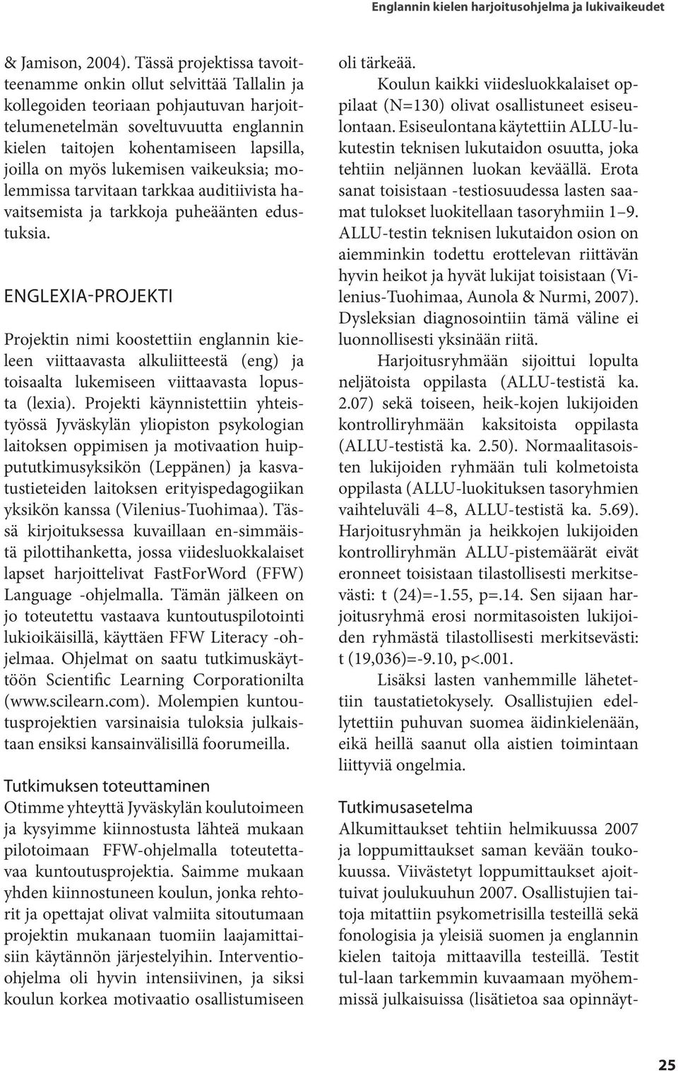 myös lukemisen vaikeuksia; molemmissa tarvitaan tarkkaa auditiivista havaitsemista ja tarkkoja puheäänten edustuksia.