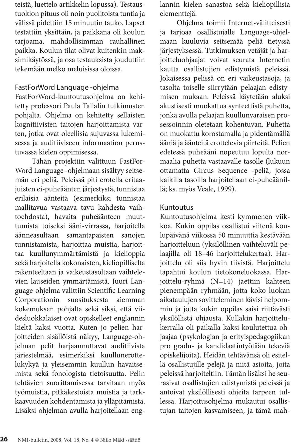 Koulun tilat olivat kuitenkin maksimikäytössä, ja osa testauksista jouduttiin tekemään melko meluisissa oloissa.