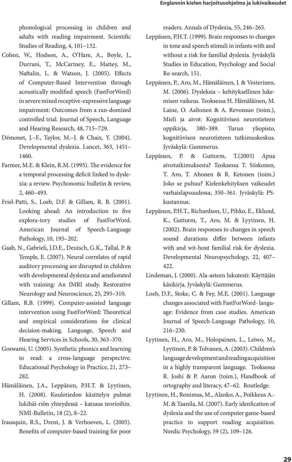 Effects of Computer-Based Intervention through acoustically modified speech (FastForWord) in severe mixed receptive-expressive language impairment: Outcomes from a ran-domized controlled trial.