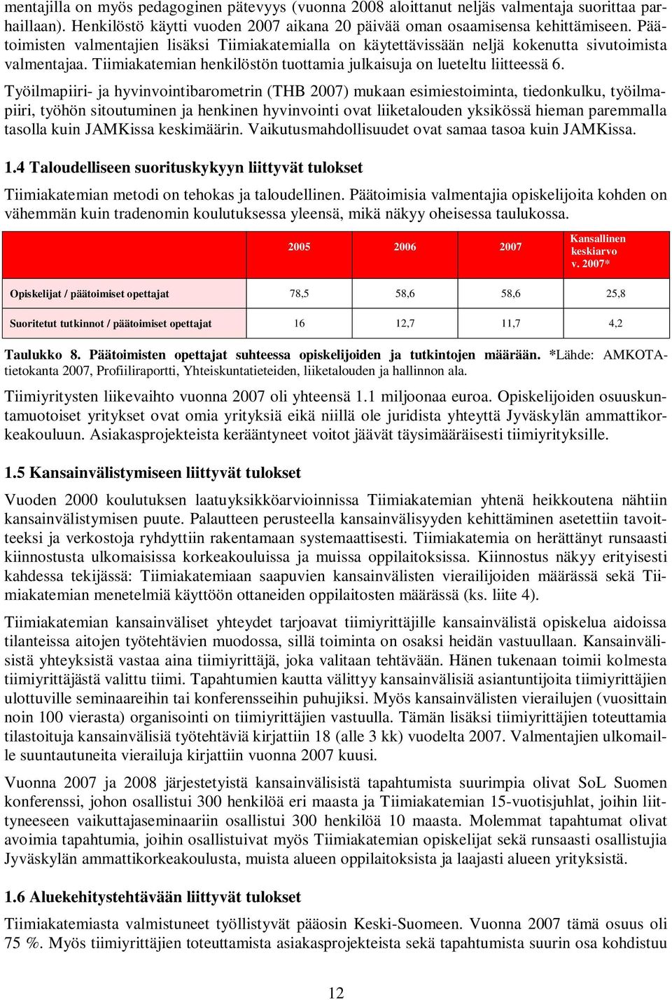 Työilmapiiri- ja hyvinvointibarometrin (THB 2007) mukaan esimiestoiminta, tiedonkulku, työilmapiiri, työhön sitoutuminen ja henkinen hyvinvointi ovat liiketalouden yksikössä hieman paremmalla tasolla