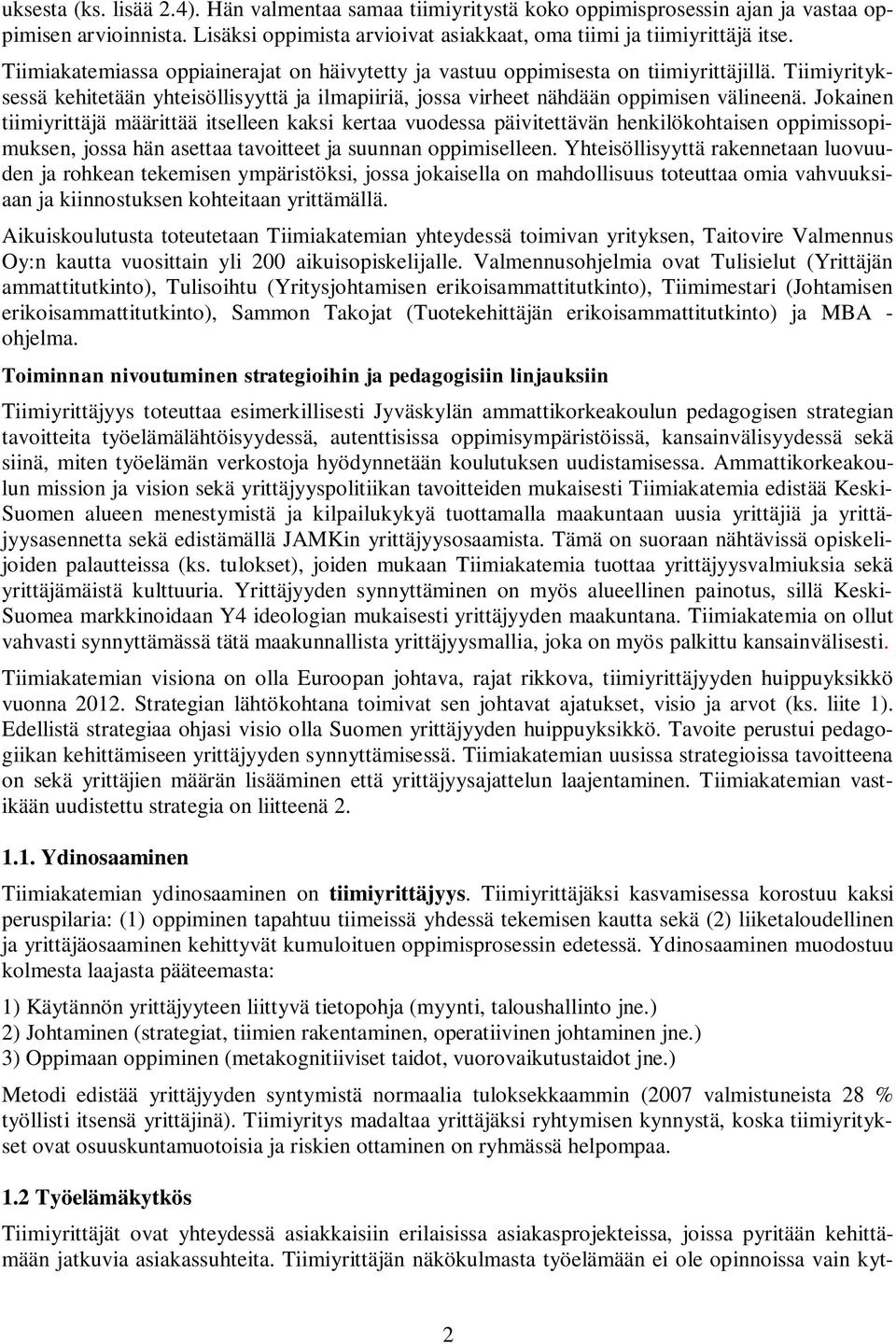 Jokainen tiimiyrittäjä määrittää itselleen kaksi kertaa vuodessa päivitettävän henkilökohtaisen oppimissopimuksen, jossa hän asettaa tavoitteet ja suunnan oppimiselleen.