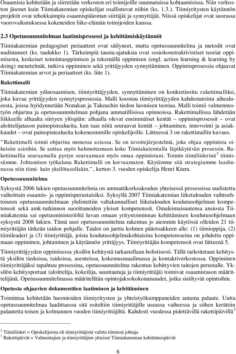 3 Opetussuunnitelman laatimisprosessi ja kehittämiskäytännöt Tiimiakatemian pedagogiset periaatteet ovat säilyneet, mutta opetussuunnitelma ja metodit ovat uudistuneet (ks. taulukko 1).