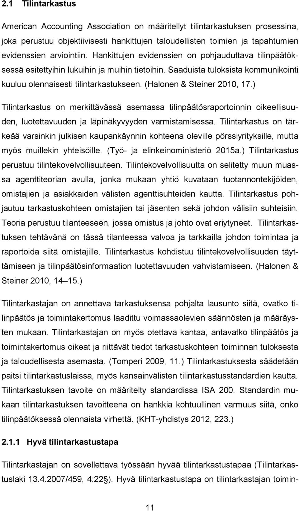 (Halonen & Steiner 2010, 17.) Tilintarkastus on merkittävässä asemassa tilinpäätösraportoinnin oikeellisuuden, luotettavuuden ja läpinäkyvyyden varmistamisessa.