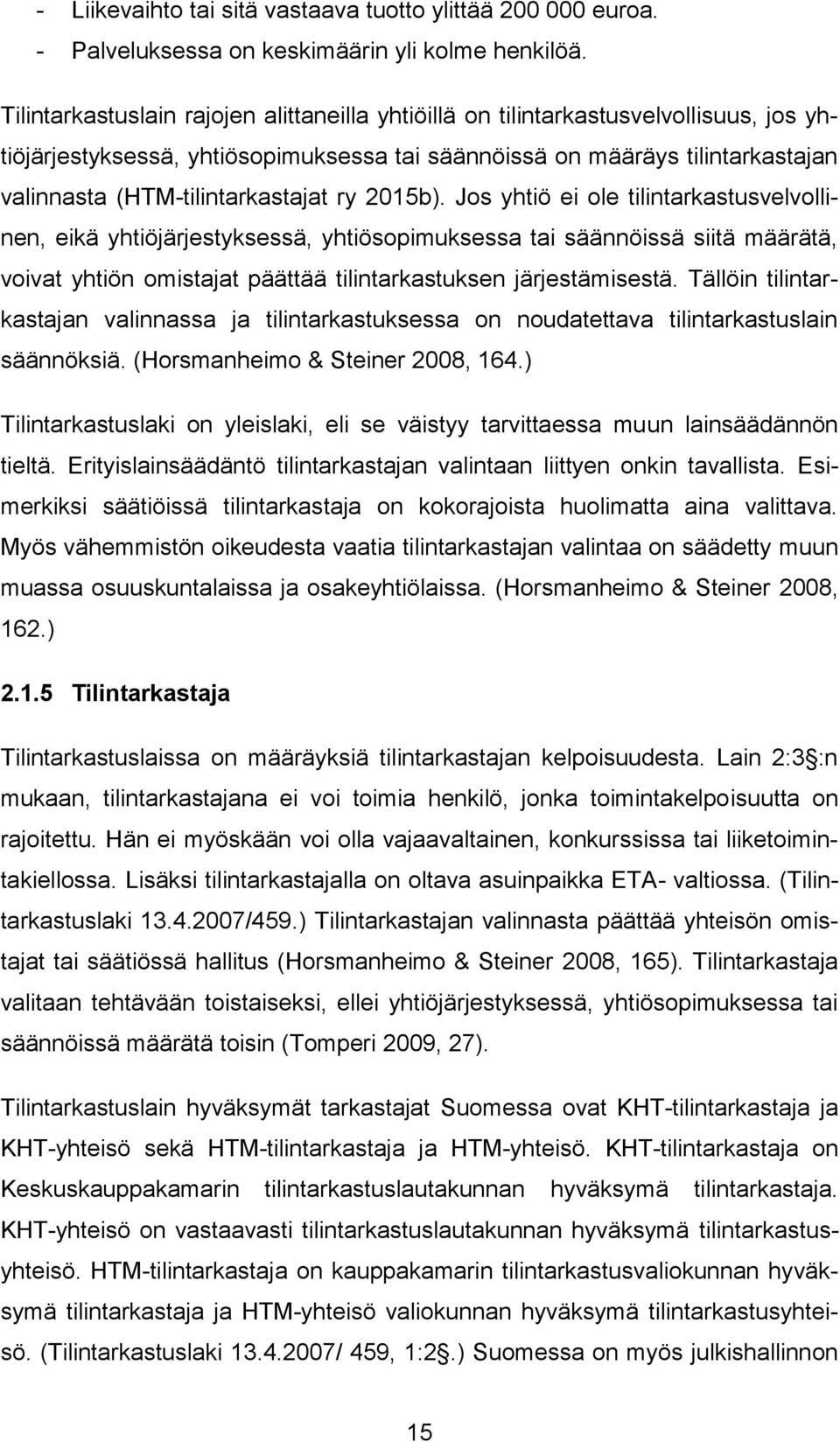 ry 2015b). Jos yhtiö ei ole tilintarkastusvelvollinen, eikä yhtiöjärjestyksessä, yhtiösopimuksessa tai säännöissä siitä määrätä, voivat yhtiön omistajat päättää tilintarkastuksen järjestämisestä.