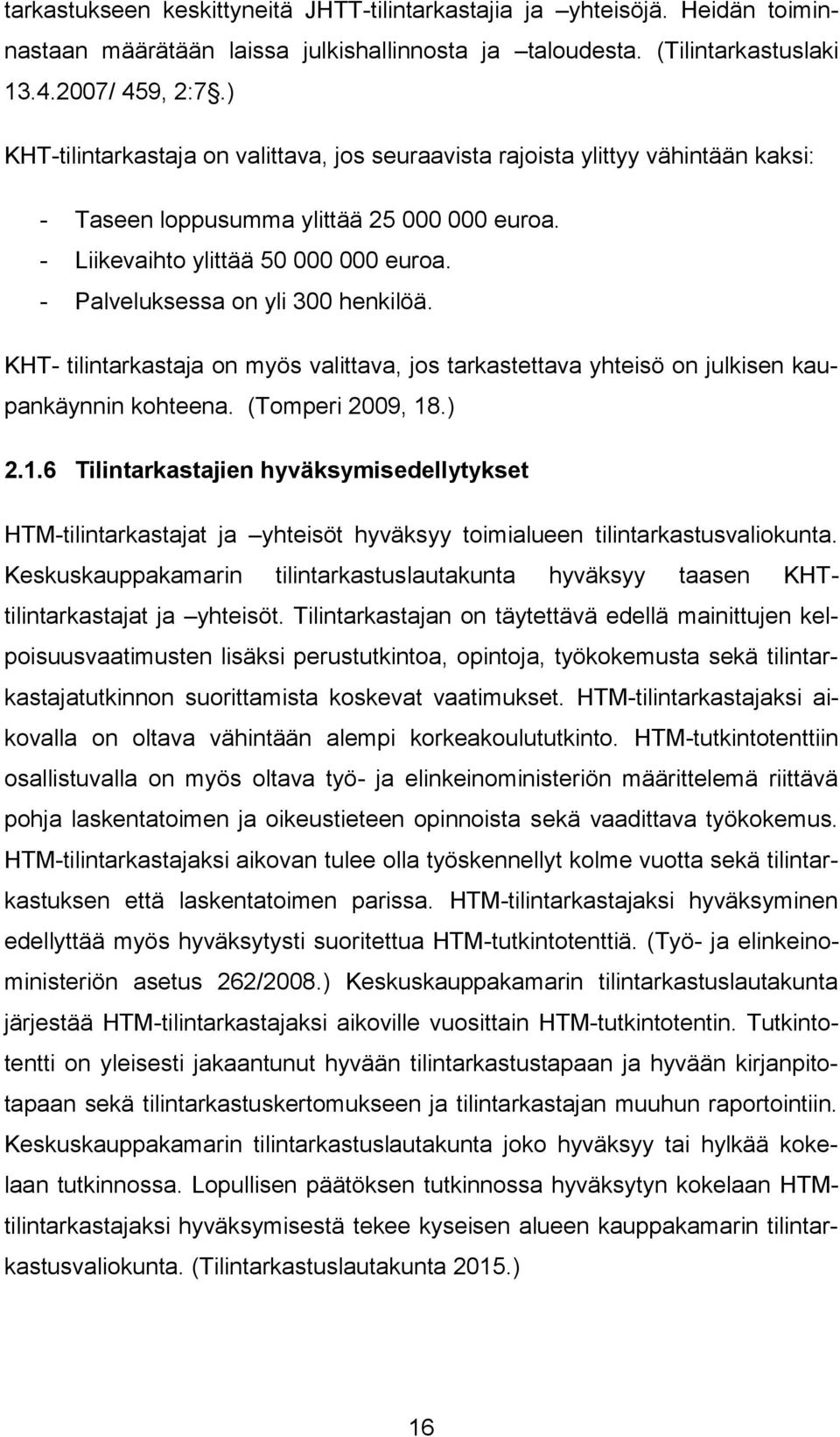 - Palveluksessa on yli 300 henkilöä. KHT- tilintarkastaja on myös valittava, jos tarkastettava yhteisö on julkisen kaupankäynnin kohteena. (Tomperi 2009, 18