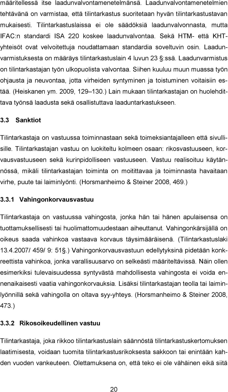 Laadunvarmistuksesta on määräys tilintarkastuslain 4 luvun 23 :ssä. Laadunvarmistus on tilintarkastajan työn ulkopuolista valvontaa.