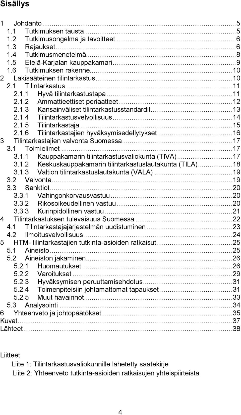 .. 14 2.1.5 Tilintarkastaja... 15 2.1.6 Tilintarkastajien hyväksymisedellytykset... 16 3 Tilintarkastajien valvonta Suomessa... 17 3.1 Toimielimet... 17 3.1.1 Kauppakamarin tilintarkastusvaliokunta (TIVA).