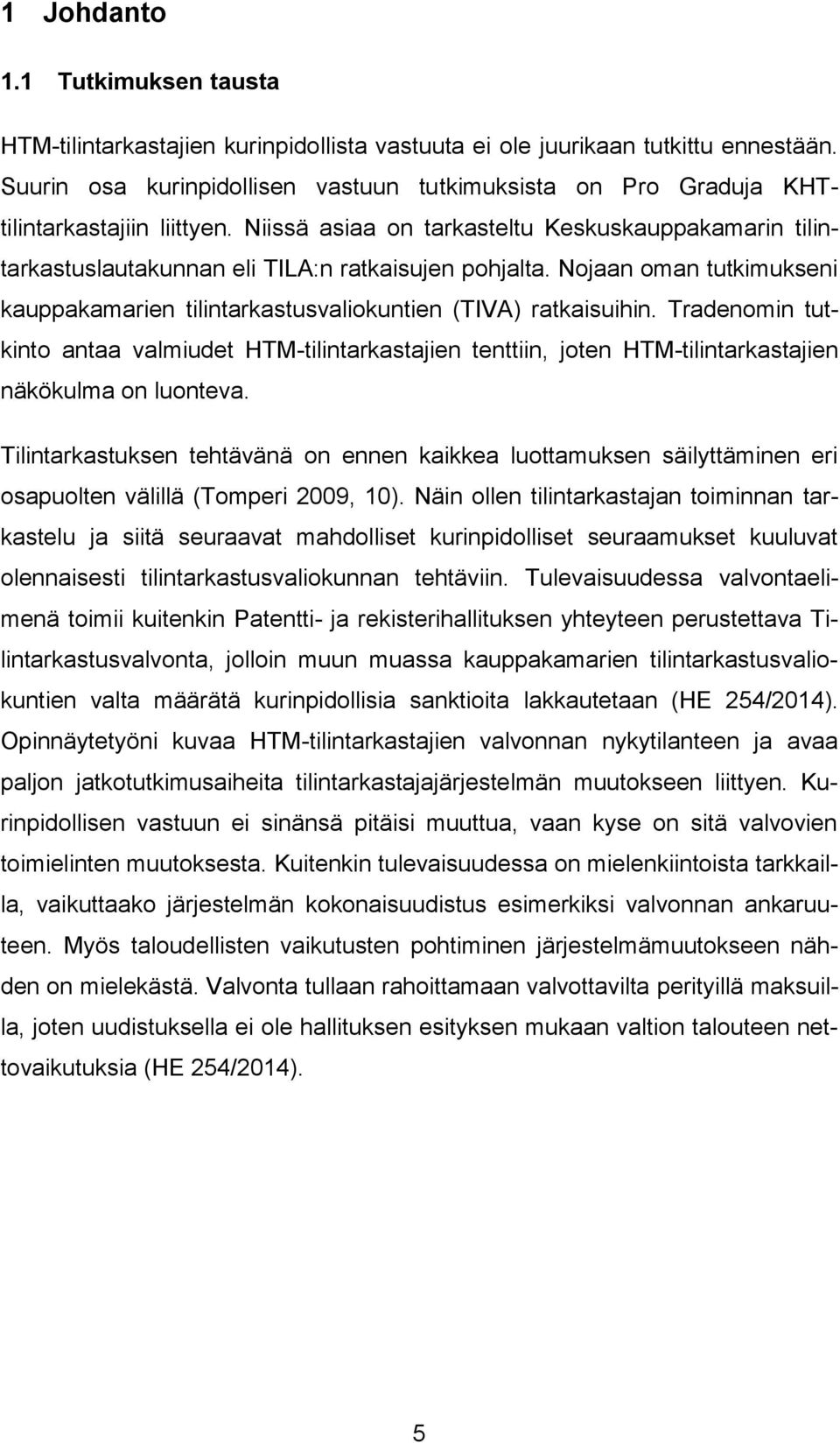 Niissä asiaa on tarkasteltu Keskuskauppakamarin tilintarkastuslautakunnan eli TILA:n ratkaisujen pohjalta. Nojaan oman tutkimukseni kauppakamarien tilintarkastusvaliokuntien (TIVA) ratkaisuihin.