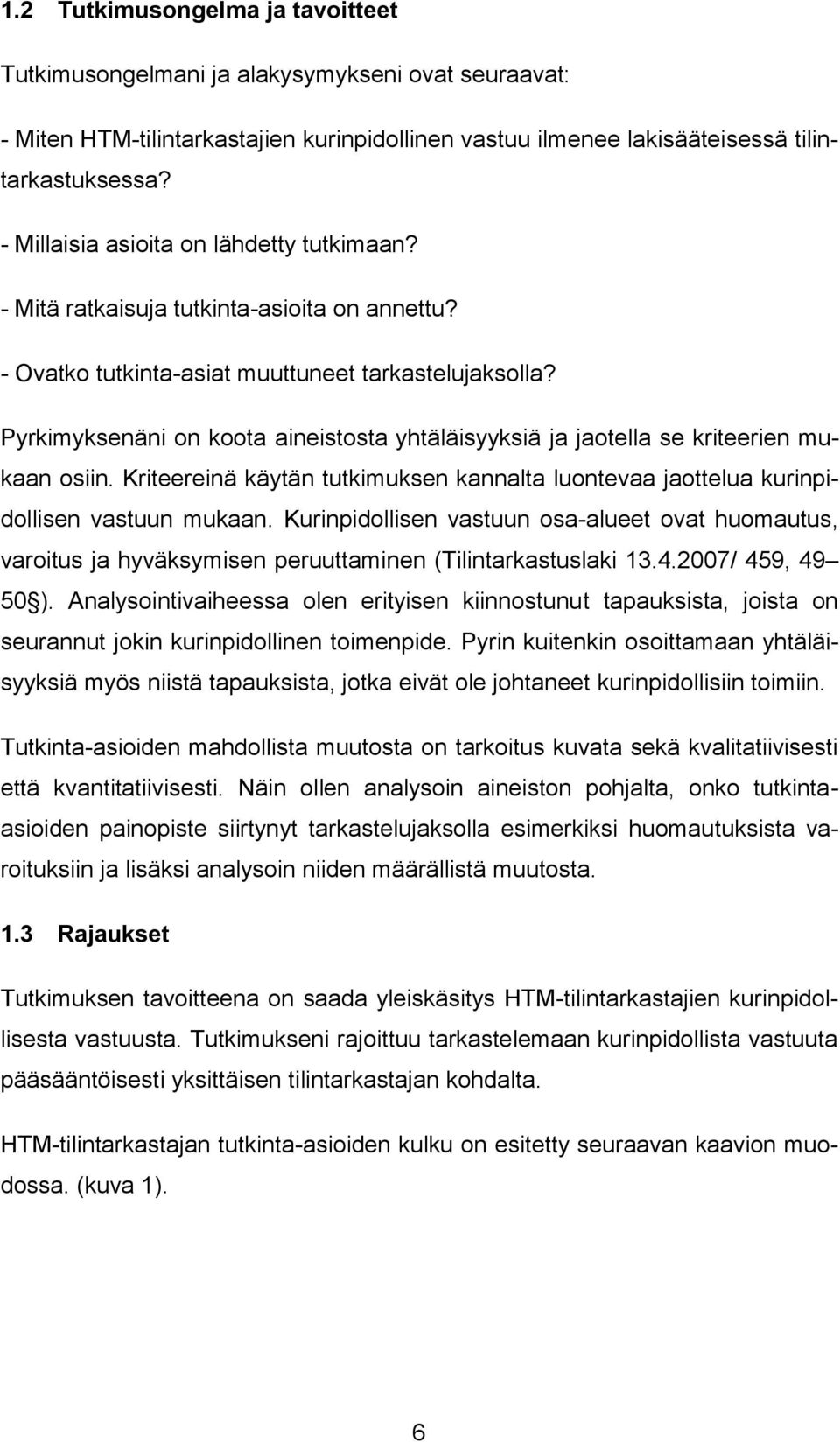 Pyrkimyksenäni on koota aineistosta yhtäläisyyksiä ja jaotella se kriteerien mukaan osiin. Kriteereinä käytän tutkimuksen kannalta luontevaa jaottelua kurinpidollisen vastuun mukaan.