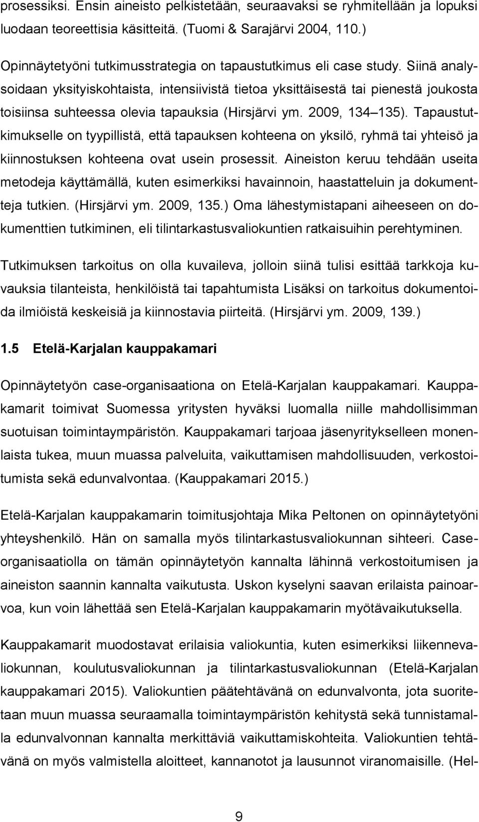 Siinä analysoidaan yksityiskohtaista, intensiivistä tietoa yksittäisestä tai pienestä joukosta toisiinsa suhteessa olevia tapauksia (Hirsjärvi ym. 2009, 134 135).