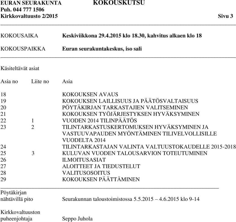 VALITSEMINEN 21 KOKOUKSEN TYÖJÄRJESTYKSEN HYVÄKSYMINEN 22 1 VUODEN 2014 TILINPÄÄTÖS 23 2 TILINTARKASTUSKERTOMUKSEN HYVÄKSYMINEN JA VASTUUVAPAUDEN MYÖNTÄMINEN TILIVELVOLLISILLE VUODELTA 2014 24