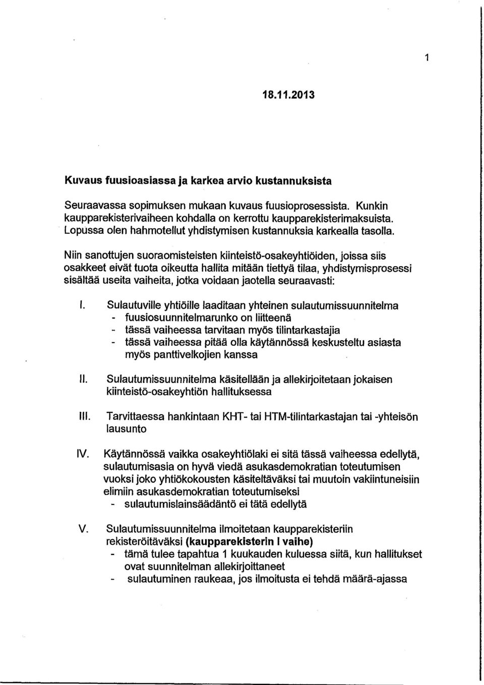 Niin sanottujen suoraomisteisten kiinteistö-osakeyhtiöiden, joissa siis osakkeet eivät tuota oikeutta hallita mitään tiettyä tilaa, yhdistymisprosessi sisältää useita vaiheita, jotka voidaan jaotella