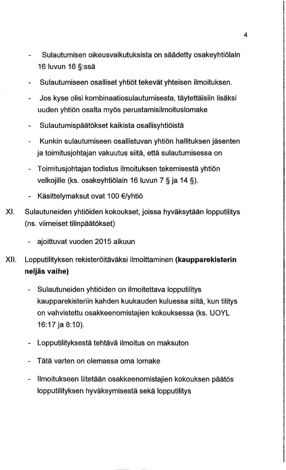 yhtiön hallituksen jäsenten ja toimitusjohtajan vakuutus siitä, että sulautumisessa on Toimitusjohtajan todistus ilmoituksen tekemisestä yhtiön velkojille (ks. osakeyhtiölain 16 luvun 7 ja 14 ).