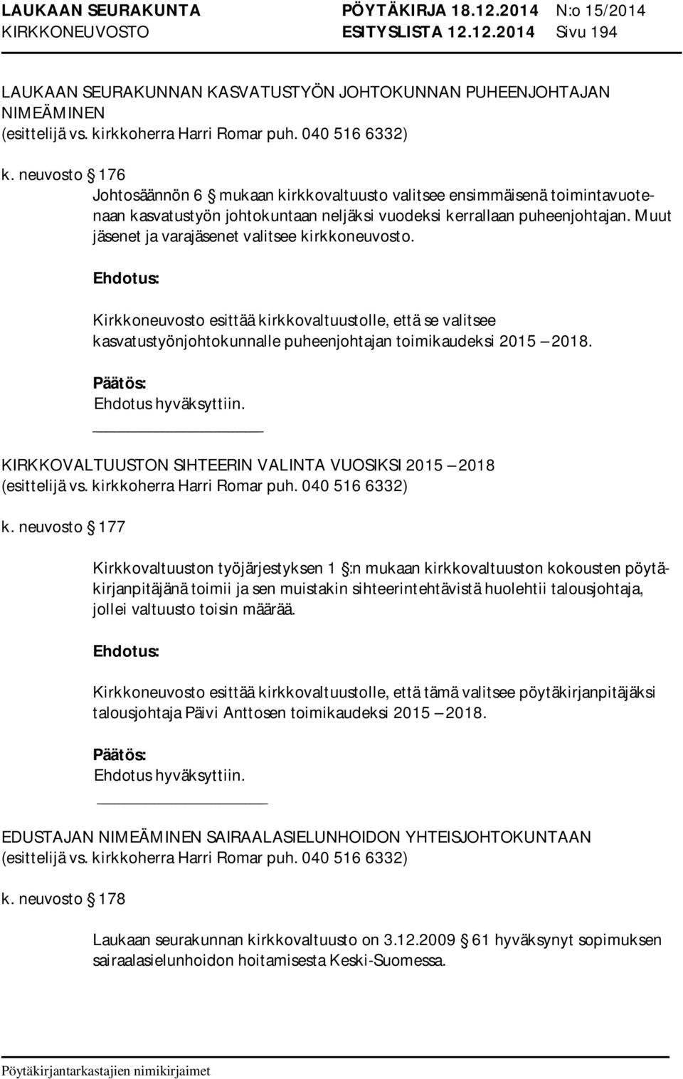 Muut jäsenet ja varajäsenet valitsee kirkkoneuvosto. Kirkkoneuvosto esittää kirkkovaltuustolle, että se valitsee kasvatustyönjohtokunnalle puheenjohtajan toimikaudeksi 2015 2018.