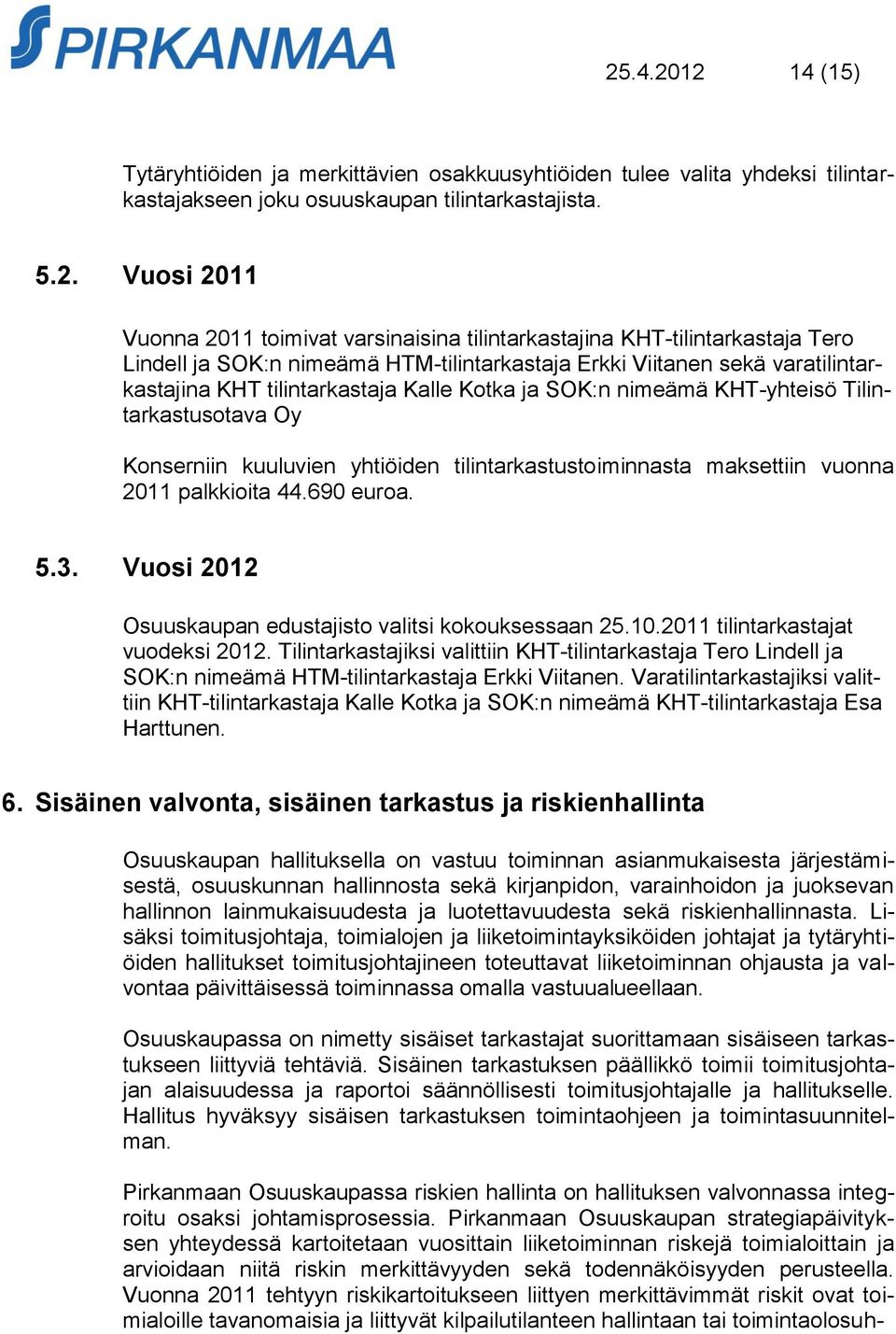 Tilintarkastusotava Oy Konserniin kuuluvien yhtiöiden tilintarkastustoiminnasta maksettiin vuonna 2011 palkkioita 44.690 euroa. 5.3. Vuosi 2012 Osuuskaupan edustajisto valitsi kokouksessaan 25.10.