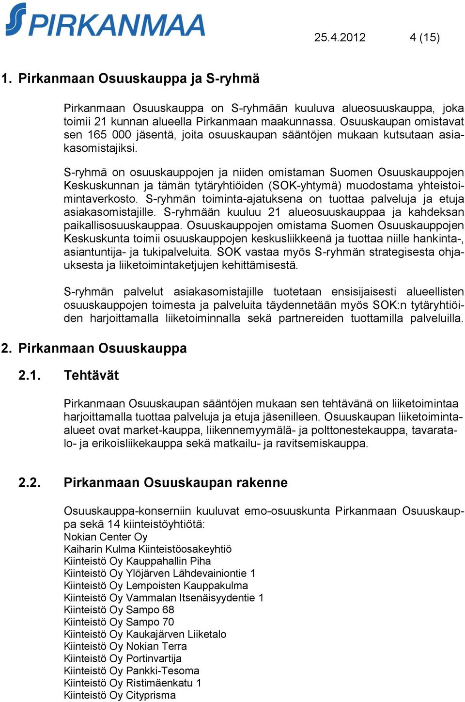 S-ryhmä on osuuskauppojen ja niiden omistaman Suomen Osuuskauppojen Keskuskunnan ja tämän tytäryhtiöiden (SOK-yhtymä) muodostama yhteistoimintaverkosto.