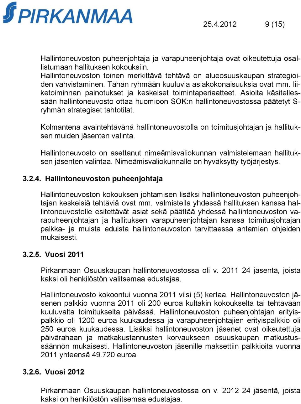 liiketoiminnan painotukset ja keskeiset toimintaperiaatteet. Asioita käsitellessään hallintoneuvosto ottaa huomioon SOK:n hallintoneuvostossa päätetyt S- ryhmän strategiset tahtotilat.