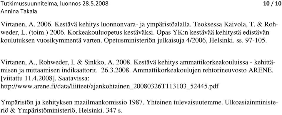 , Rohweder, L & Sinkko, A. 2008. Kestävä kehitys ammattikorkeakouluissa - kehittämisen ja mittaamisen indikaattorit. 26.3.2008. Ammattikorkeakoulujen rehtorineuvosto ARENE. [viitattu 11.4.