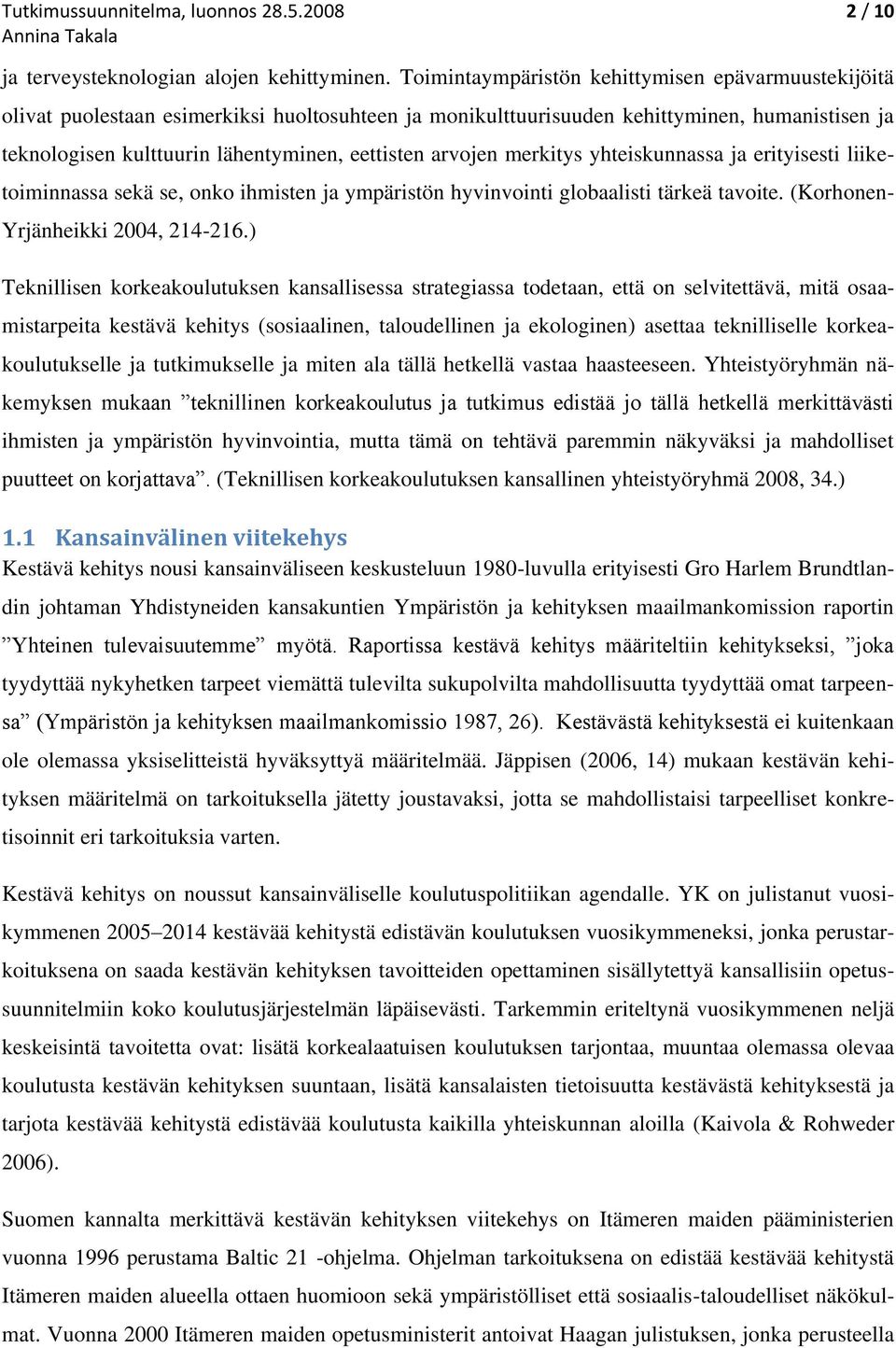 arvojen merkitys yhteiskunnassa ja erityisesti liiketoiminnassa sekä se, onko ihmisten ja ympäristön hyvinvointi globaalisti tärkeä tavoite. (Korhonen- Yrjänheikki 2004, 214-216.