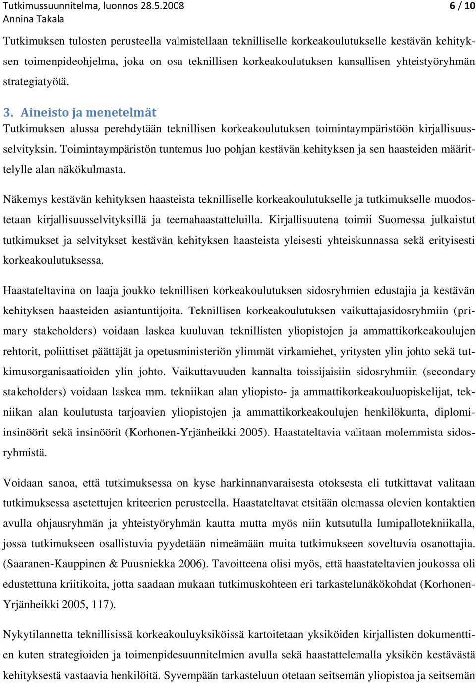 yhteistyöryhmän strategiatyötä. 3. Aineisto ja menetelmät Tutkimuksen alussa perehdytään teknillisen korkeakoulutuksen toimintaympäristöön kirjallisuusselvityksin.