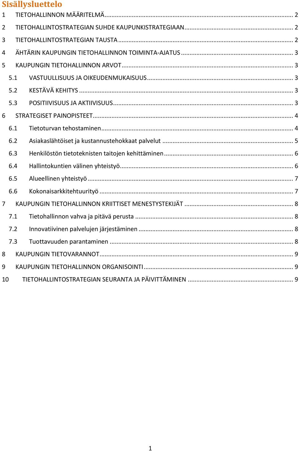 1 Tietoturvan tehostaminen... 4 6.2 Asiakaslähtöiset ja kustannustehokkaat palvelut... 5 6.3 Henkilöstön tietoteknisten taitojen kehittäminen... 6 6.4 Hallintokuntien välinen yhteistyö... 6 6.5 Alueellinen yhteistyö.