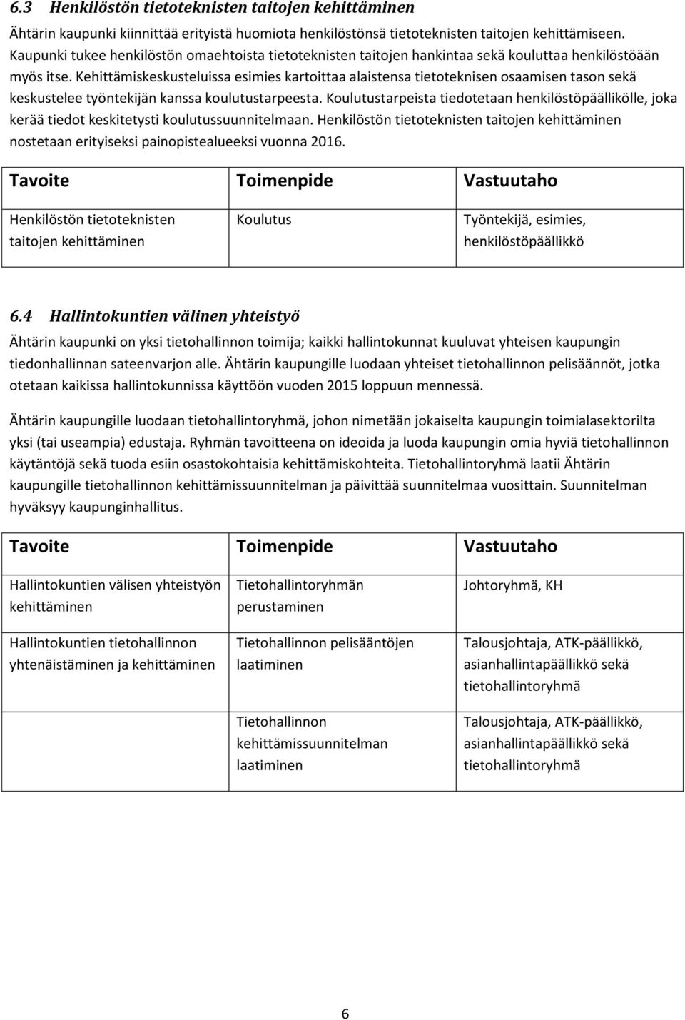 Kehittämiskeskusteluissa esimies kartoittaa alaistensa tietoteknisen osaamisen tason sekä keskustelee työntekijän kanssa koulutustarpeesta.