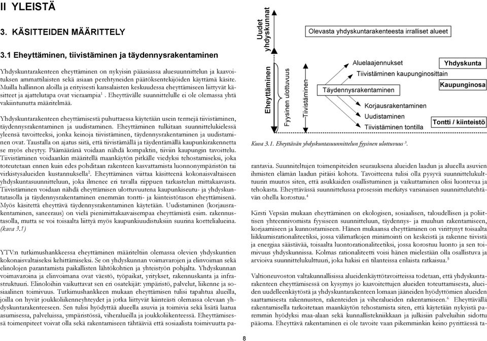 päätöksentekijöiden käyttämä käsite. Muilla hallinnon aloilla ja erityisesti kansalaisten keskuudessa eheyttämiseen liittyvät käsitteet ja ajattelutapa ovat vieraampia 1.