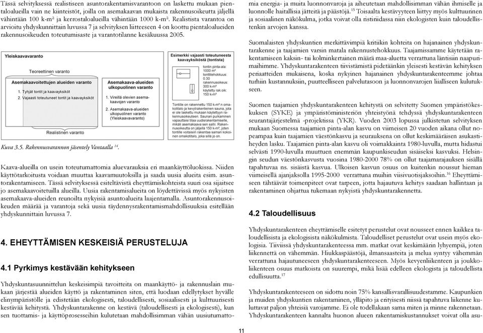 Realistista varantoa on arvioitu yhdyskunnittain luvussa 7 ja selvityksen liitteeseen 4 on koottu pientaloalueiden rakennusoikeuden toteutumisaste ja varantotilanne kesäkuussa 2005.