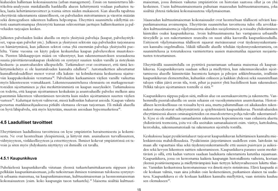 Kun alueella tapahtuu eheyttävää rakentamista säännöllisesti, on palveluiden mitoittaminen ja väestön määrän sekä demografisen rakenteen hallinta helpompaa.