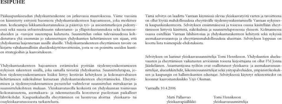 Suunnittelun onkin tulevaisuudessa kohdistuttava yhä enemmän jo rakennettujen yhdyskuntien kehittämiseen sen sijaan, että yhdyskuntaa laajennetaan uusille alueille.