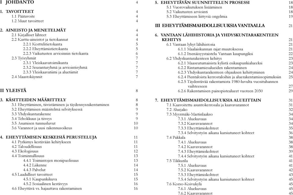 KÄSITTEIDEN MÄÄRITTELY 8 3.1 Eheyttäminen, tiivistäminen ja täydennysrakentaminen 8 3.2 Eheyttämisen määritelmä selvityksessä 9 3.3 Yhdyskuntarakenne 9 3.4 Tehokkuus ja tiiveys 9 3.