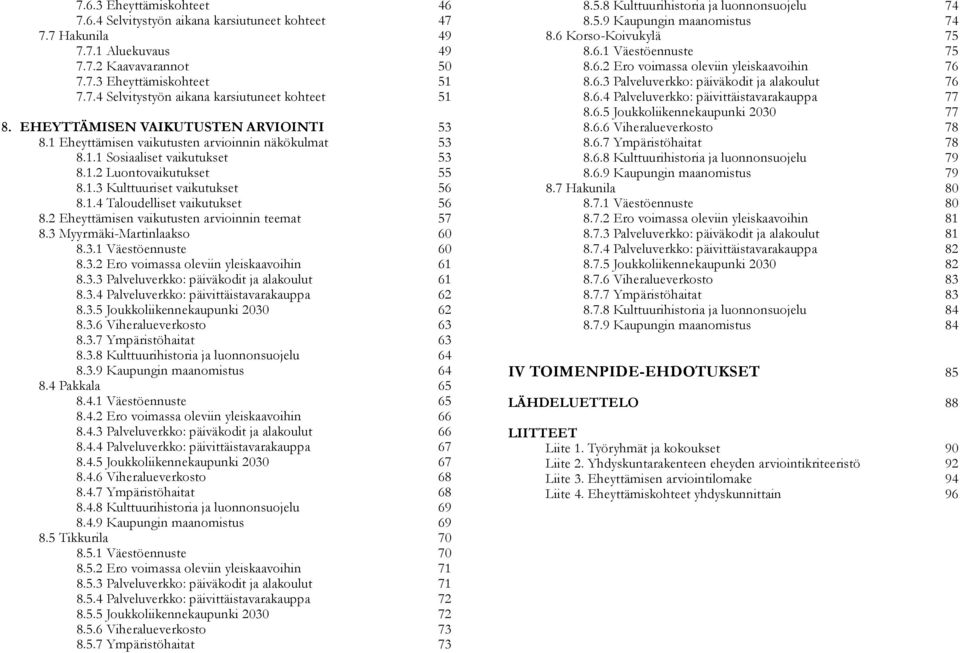 2 Eheyttämisen vaikutusten arvioinnin teemat 57 8.3 Myyrmäki-Martinlaakso 60 8.3.1 Väestöennuste 60 8.3.2 Ero voimassa oleviin yleiskaavoihin 61 8.3.3 Palveluverkko: päiväkodit ja alakoulut 61 8.3.4 Palveluverkko: päivittäistavarakauppa 62 8.