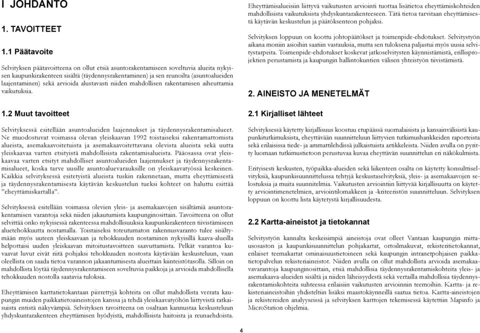 laajentaminen) sekä arvioida alustavasti niiden mahdollisen rakentamisen aiheuttamia vaikutuksia. 1.2 Muut tavoitteet Selvityksessä esitellään asuntoalueiden laajennukset ja täydennysrakentamisalueet.