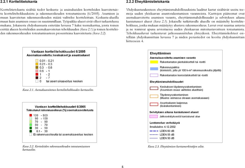 Jokaisesta yhdyskunnasta esitetään luvussa 7 kaksi teemakarttaa, joista toinen esittää alueen kortteleiden asemakaavoitetun tehokkuuden (kuva 2.