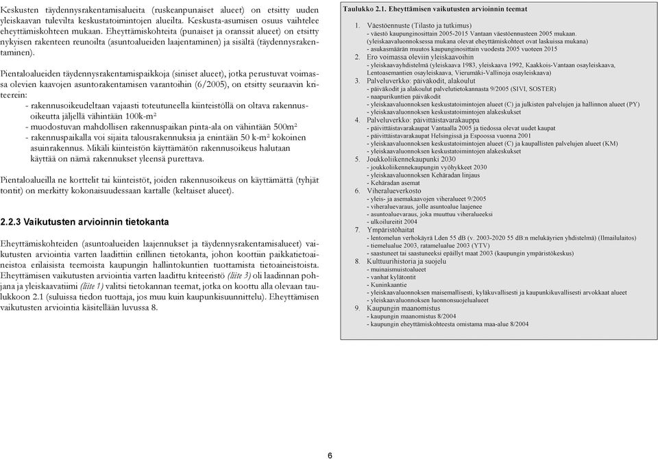 Pientaloalueiden täydennysrakentamispaikkoja (siniset alueet), jotka perustuvat voimassa olevien kaavojen asuntorakentamisen varantoihin (6/2005), on etsitty seuraavin kriteerein: -