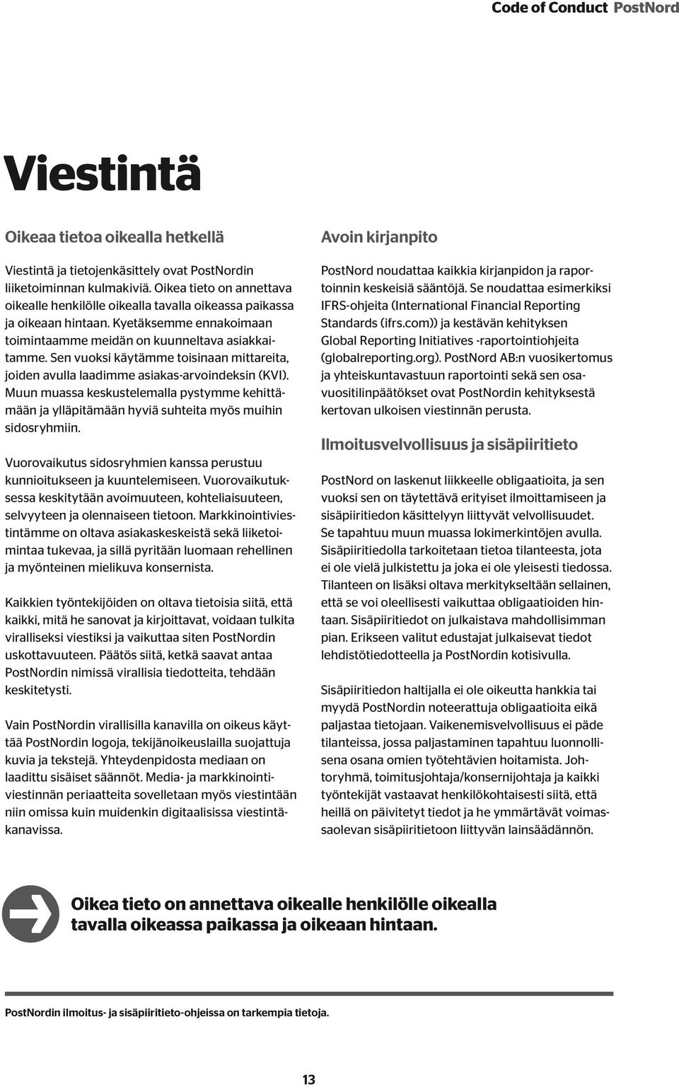 Sen vuoksi käytämme toisinaan mittareita, joiden avulla laadimme asiakas-arvoindeksin (KVI). Muun muassa keskustelemalla pystymme kehittämään ja ylläpitämään hyviä suhteita myös muihin sidosryhmiin.