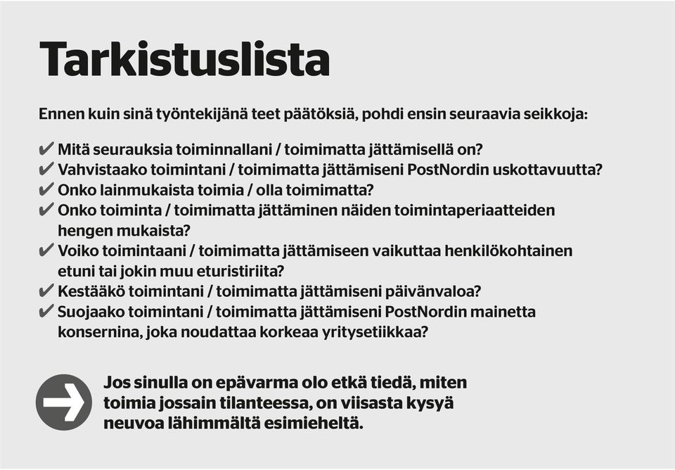 Onko toiminta / toimimatta jättäminen näiden toimintaperiaatteiden hengen mukaista? Voiko toimintaani / toimimatta jättämiseen vaikuttaa henkilökohtainen etuni tai jokin muu eturistiriita?