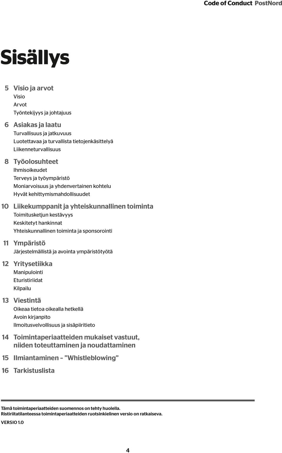 Keskitetyt hankinnat Yhteiskunnallinen toiminta ja sponsorointi Ympäristö Järjestelmällistä ja avointa ympäristötyötä Yritysetiikka Manipulointi Eturistiriidat Kilpailu Viestintä Oikeaa tietoa