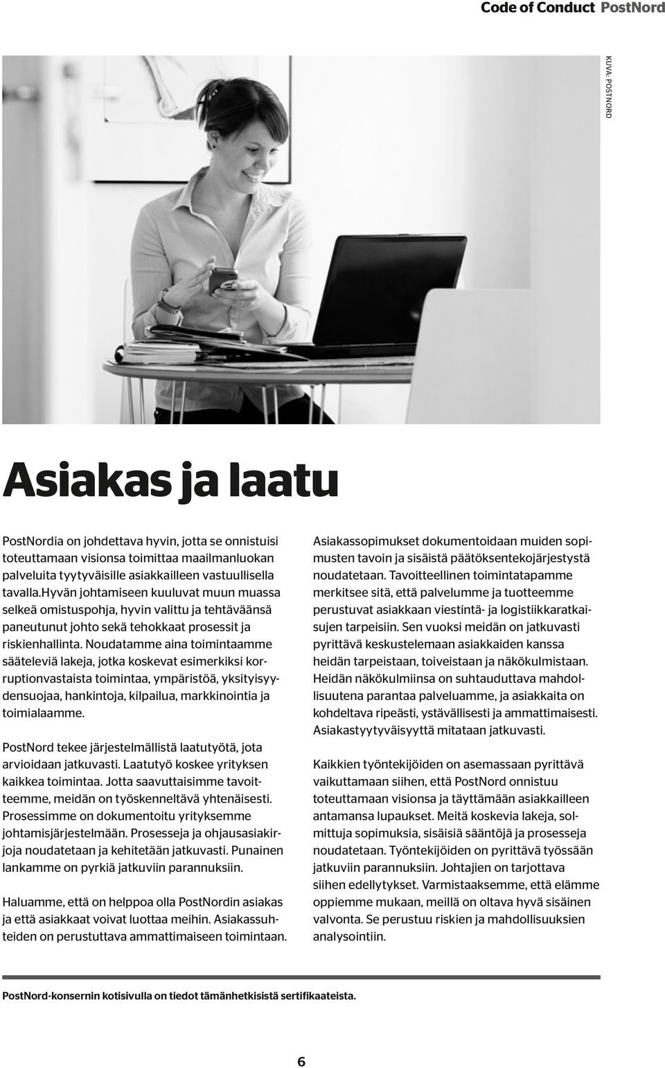 Noudatamme aina toimintaamme sääteleviä lakeja, jotka koskevat esimerkiksi korruptionvastaista toimintaa, ympäristöä, yksityisyydensuojaa, hankintoja, kilpailua, markkinointia ja toimialaamme.