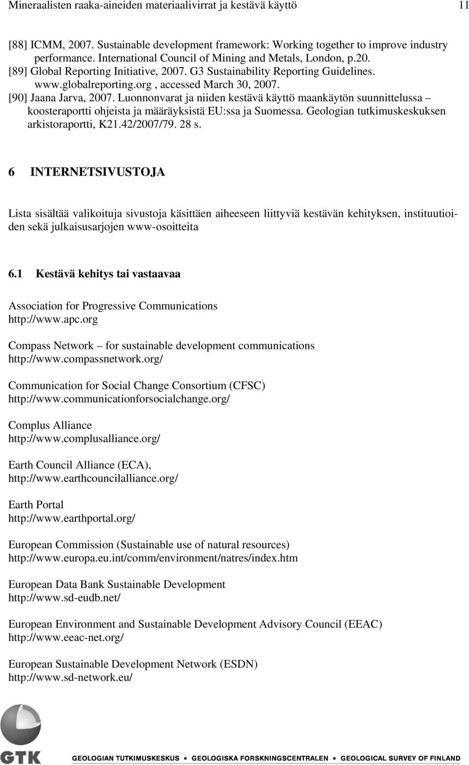 [90] Jaana Jarva, 2007. Luonnonvarat ja niiden kestävä käyttö maankäytön suunnittelussa koosteraportti ohjeista ja määräyksistä EU:ssa ja Suomessa. Geologian tutkimuskeskuksen arkistoraportti, K21.