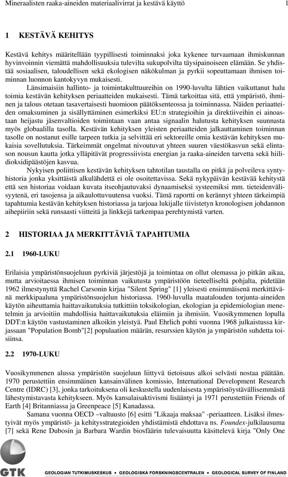 Se yhdistää sosiaalisen, taloudellisen sekä ekologisen näkökulman ja pyrkii sopeuttamaan ihmisen toiminnan luonnon kantokyvyn mukaisesti.