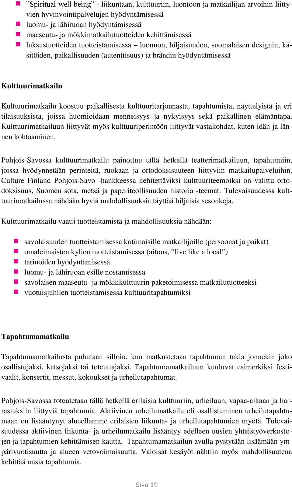 Kulttuurimatkailu Kulttuurimatkailu koostuu paikallisesta kulttuuritarjonnasta, tapahtumista, näyttelyistä ja eri tilaisuuksista, joissa huomioidaan menneisyys ja nykyisyys sekä paikallinen