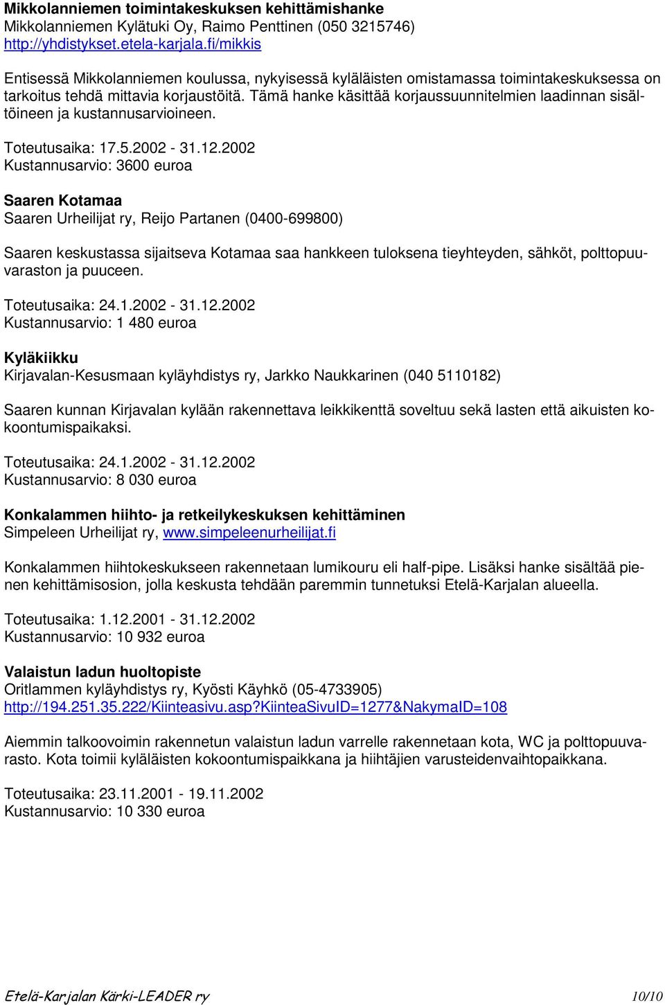 Tämä hanke käsittää korjaussuunnitelmien laadinnan sisältöineen ja kustannusarvioineen. Toteutusaika: 17.5.2002-31.12.