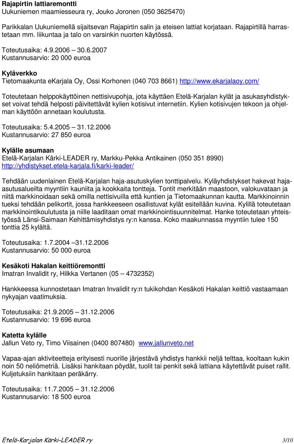 com/ Toteutetaan helppokäyttöinen nettisivupohja, jota käyttäen Etelä-Karjalan kylät ja asukasyhdistykset voivat tehdä helposti päivitettävät kylien kotisivut internetiin.