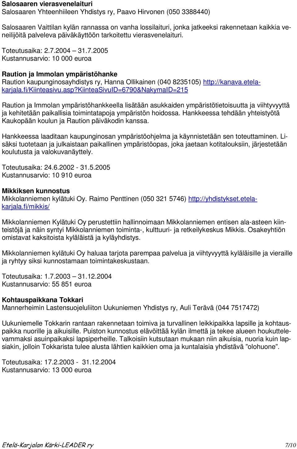 2004 31.7.2005 Kustannusarvio: 10 000 euroa Raution ja Immolan ympäristöhanke Raution kaupunginosayhdistys ry, Hanna Ollikainen (040 8235105) http://kanava.etelakarjala.fi/kiinteasivu.asp?