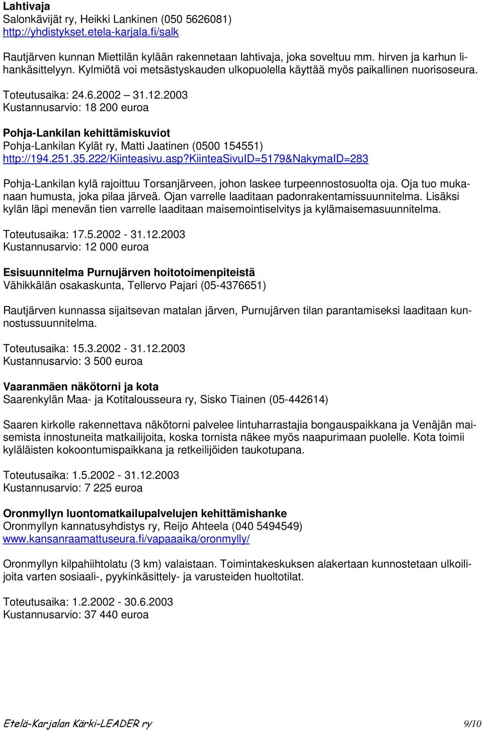 2003 Kustannusarvio: 18 200 euroa Pohja-Lankilan kehittämiskuviot Pohja-Lankilan Kylät ry, Matti Jaatinen (0500 154551) http://194.251.35.222/kiinteasivu.asp?