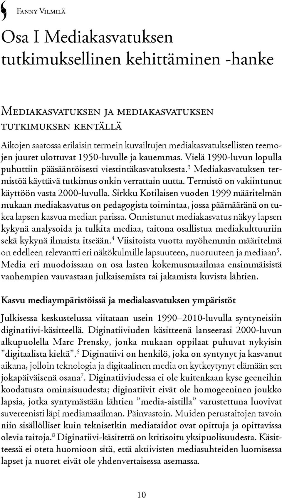 3 Mediakasvatuksen termistöä käyttävä tutkimus onkin verrattain uutta. Termistö on vakiintunut käyttöön vasta 2000-luvulla.